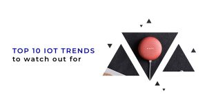 Top 10 IoT Trends to Watch Out For in 2020