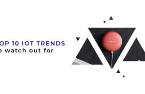Top 10 IoT Trends to Watch Out For in 2020